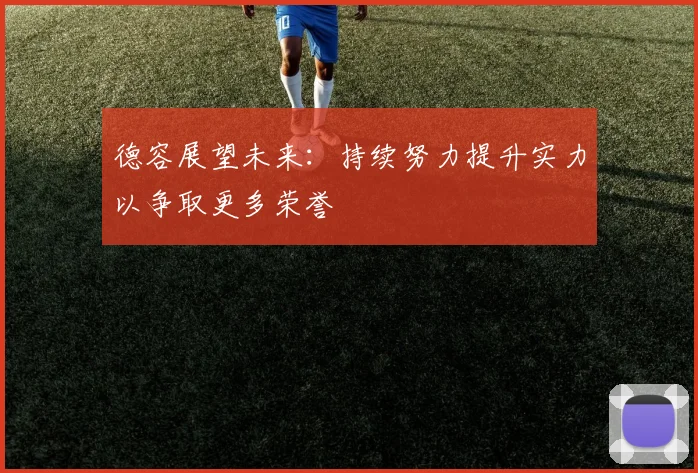德容展望未来：持续努力提升实力以争取更多荣誉